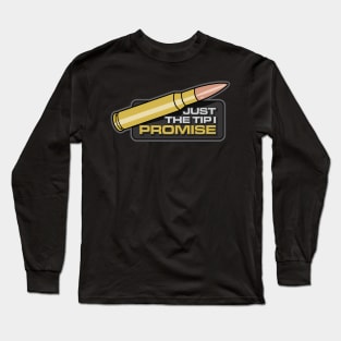 JUST THE TIP I PROMISE Long Sleeve T-Shirt